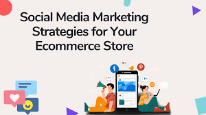 Social media marketing Strategies for E-commerce businesses